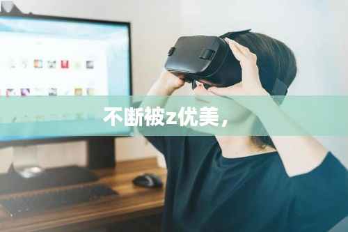不断被z优美,