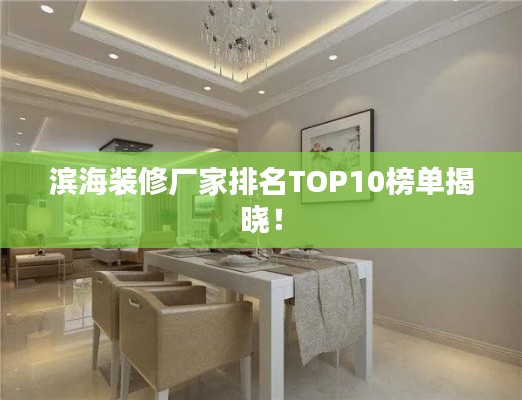 滨海装修厂家排名TOP10榜单揭晓!