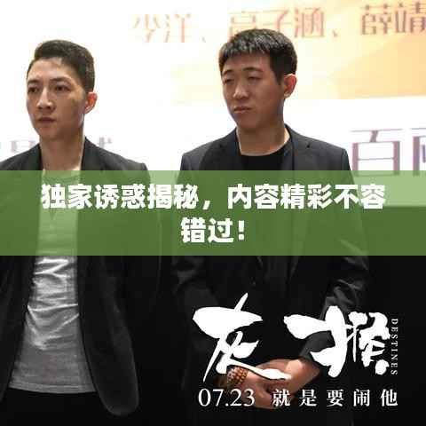 独家诱惑揭秘,内容精彩不容错过!