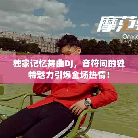 独家记忆舞曲DJ,音符间的独特魅力引爆全场热情!